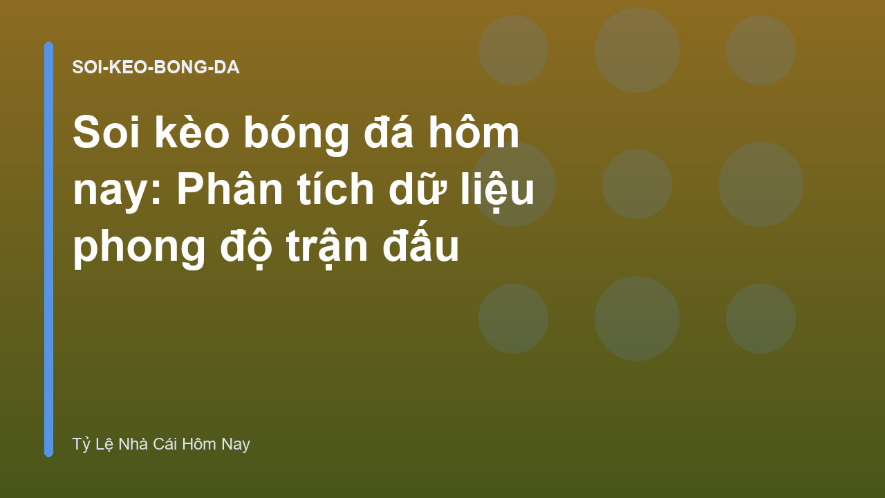 Soi kèo bóng đá hôm nay: Phân tích dữ liệu phong độ trận đấu
