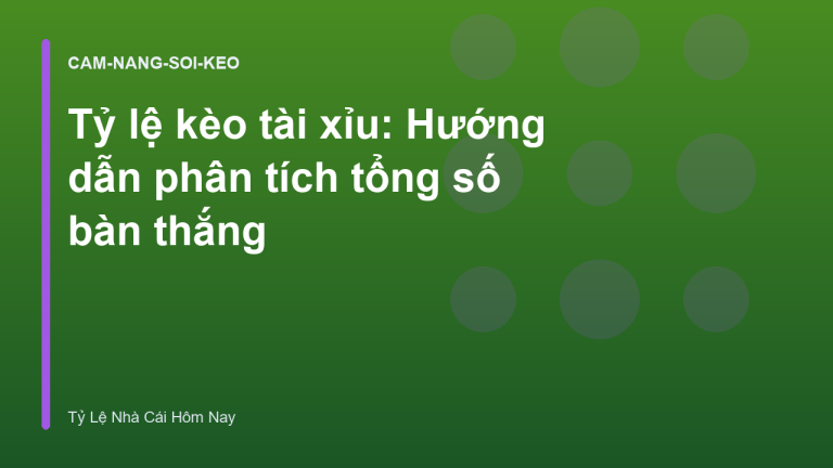 Tỷ lệ kèo tài xỉu: Hướng dẫn phân tích tổng số bàn thắng